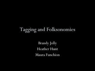 Tagging and Folksonomies Brandy Jolly Heather Hunt Maura Funchion 