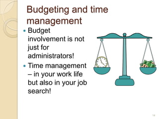 Budgeting and time
    management
 Budget
  involvement is not
  just for
  administrators!
 Time management
  – in your work life
  but also in your job
  search!


                         14
 