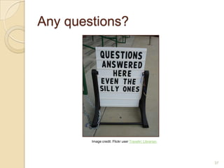 Any questions?




        Image credit: Flickr user Travelin’ Librarian




                                                        37
 