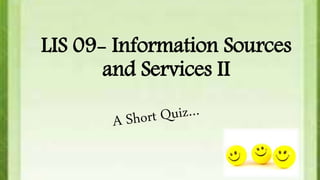 LIS 09- Information Sources
and Services II
 