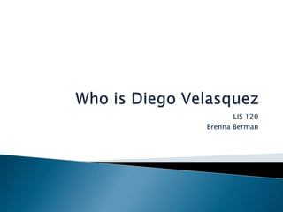Who is Diego Velasquez LIS 120 Brenna Berman 