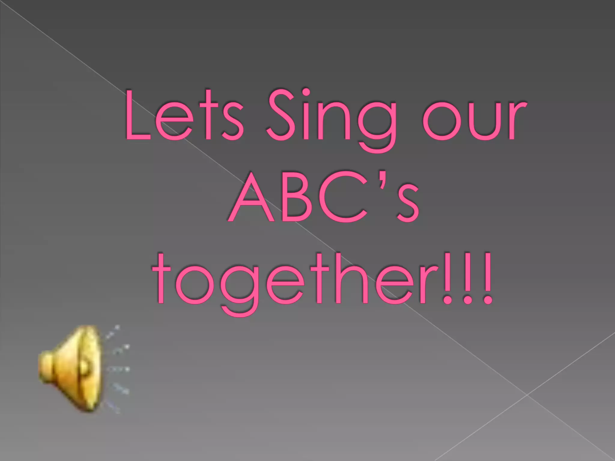 Lets Sing our ABC’s together!!!