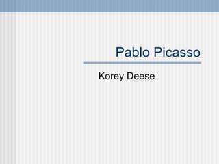Pablo Picasso Korey Deese 