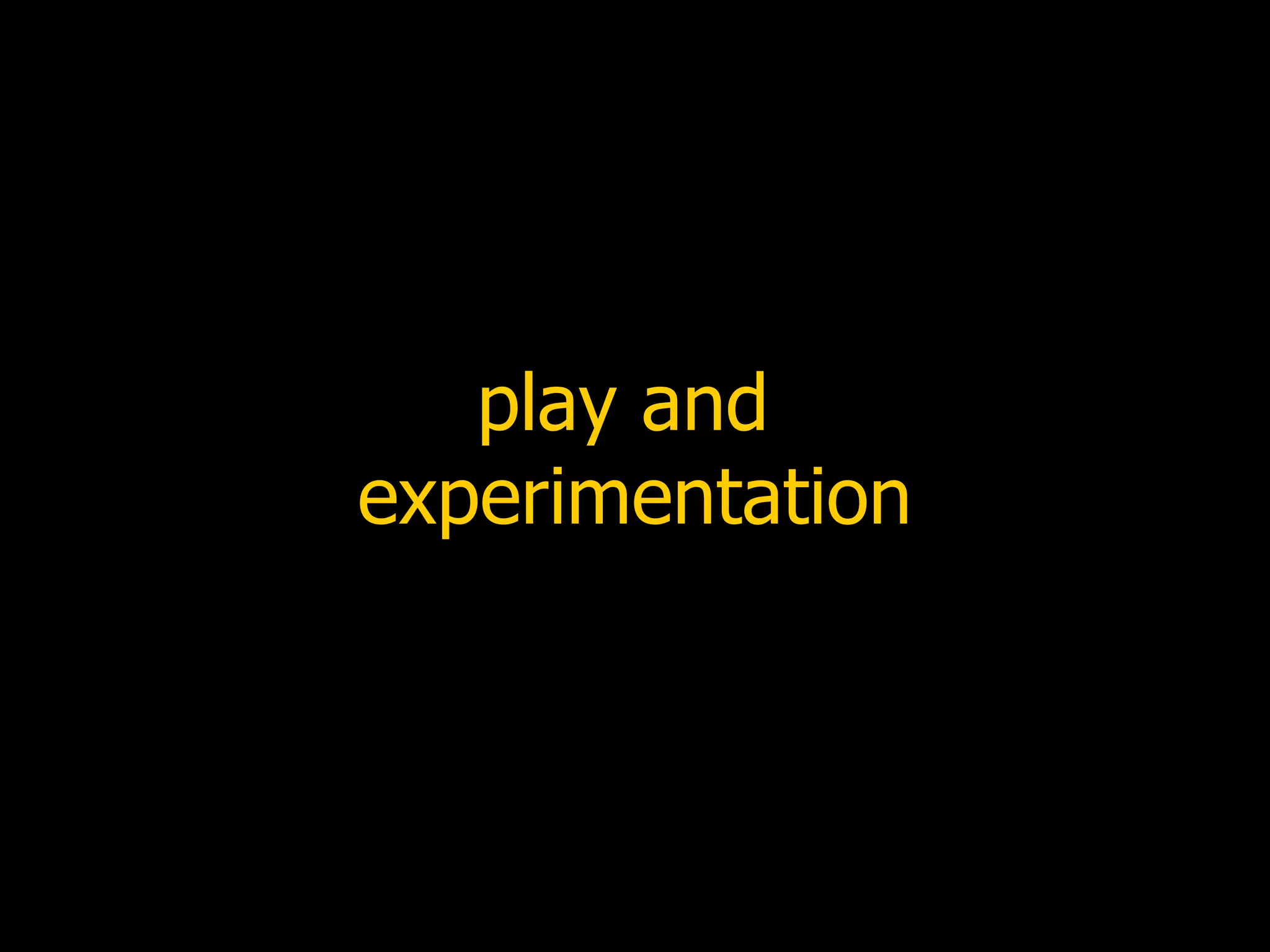 play and  experimentation 