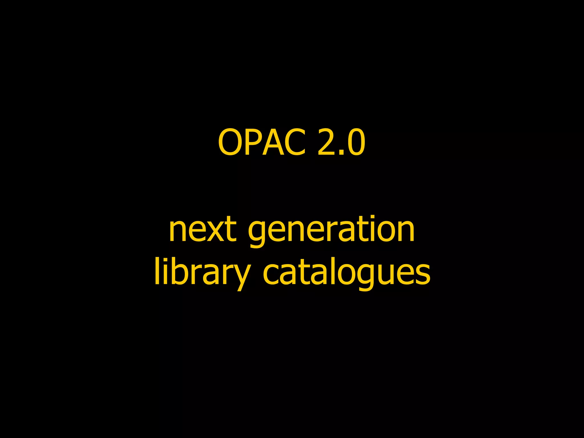 OPAC 2.0 next generation library catalogues 