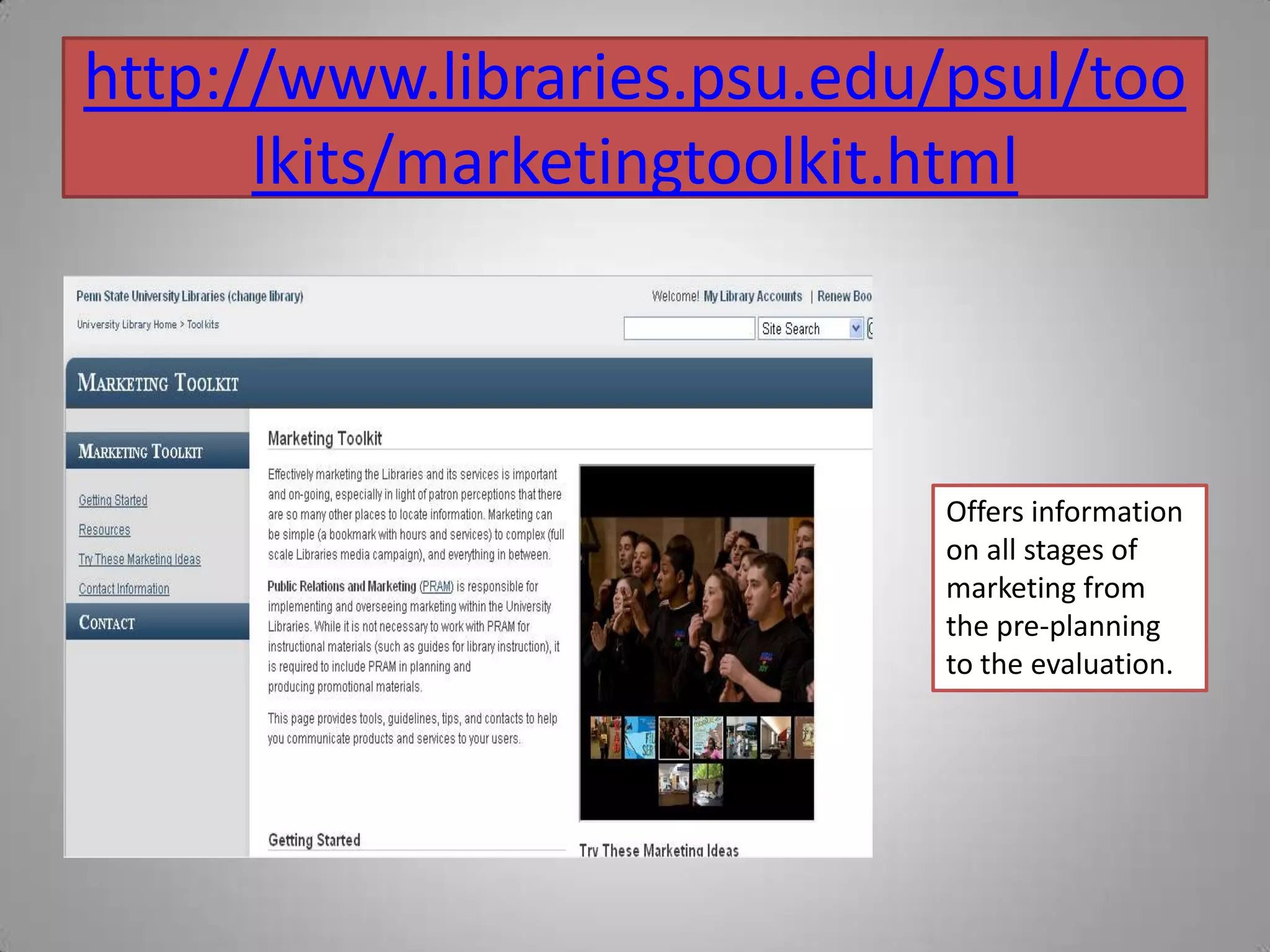 http://www.libraries.psu.edu/psul/toolkits/marketingtoolkit.htmlOffers information  on all stages of marketing from the pre-planning to the evaluation.