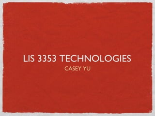 LIS 3353 TECHNOLOGIES
        CASEY YU
 