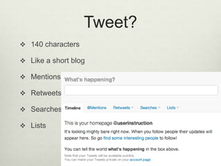 Tweet?140 charactersLike a short blogMentionsRetweetsSearchesLists