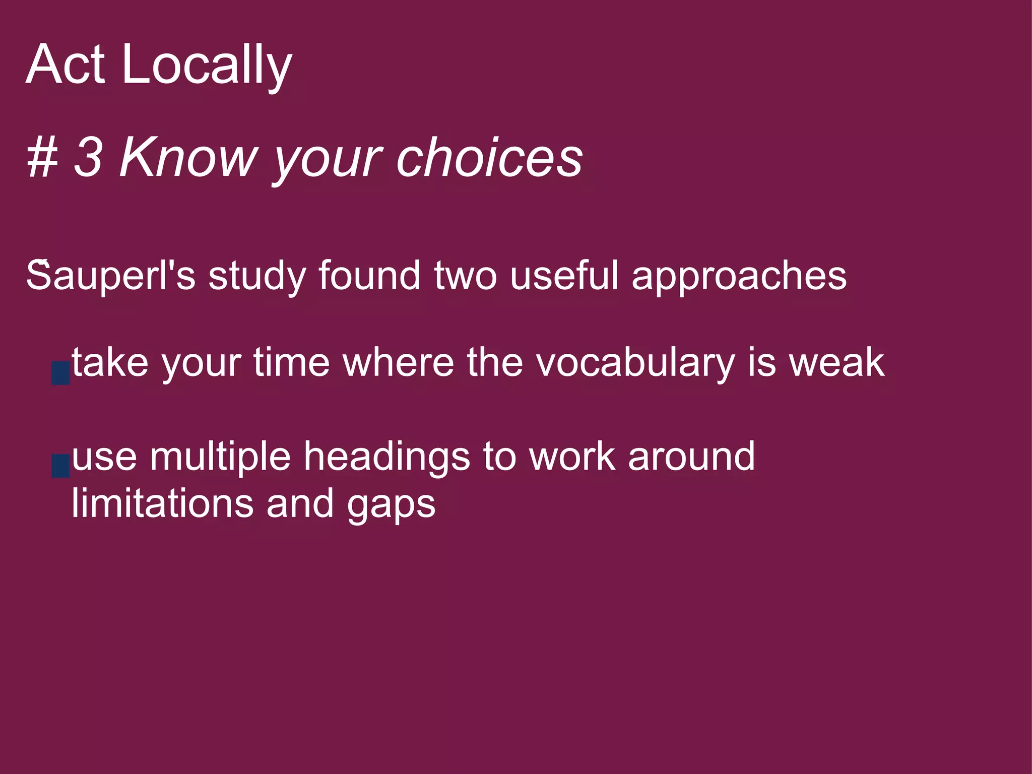 Act Locally   # 3 Know your choices   Šauperl's study found two useful approaches        take your time where the vocabulary is weak         use multiple headings to work around       limitations and gaps          