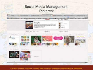 Social Media Management:
Pinterest
FSU SLIS – Florida’s iSchool -- Florida State University, College of Communication & Information
 
