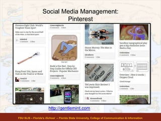 Social Media Management:
Pinterest
FSU SLIS – Florida’s iSchool -- Florida State University, College of Communication & Information
http://gentlemint.com
 