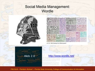 Social Media Management:
Wordle
FSU SLIS – Florida’s iSchool -- Florida State University, College of Communication & Information
http://www.wordle.net/
 