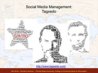 Social Media Management:
Tagxedo
FSU SLIS – Florida’s iSchool -- Florida State University, College of Communication & Information
http://www.tagxedo.com/
 