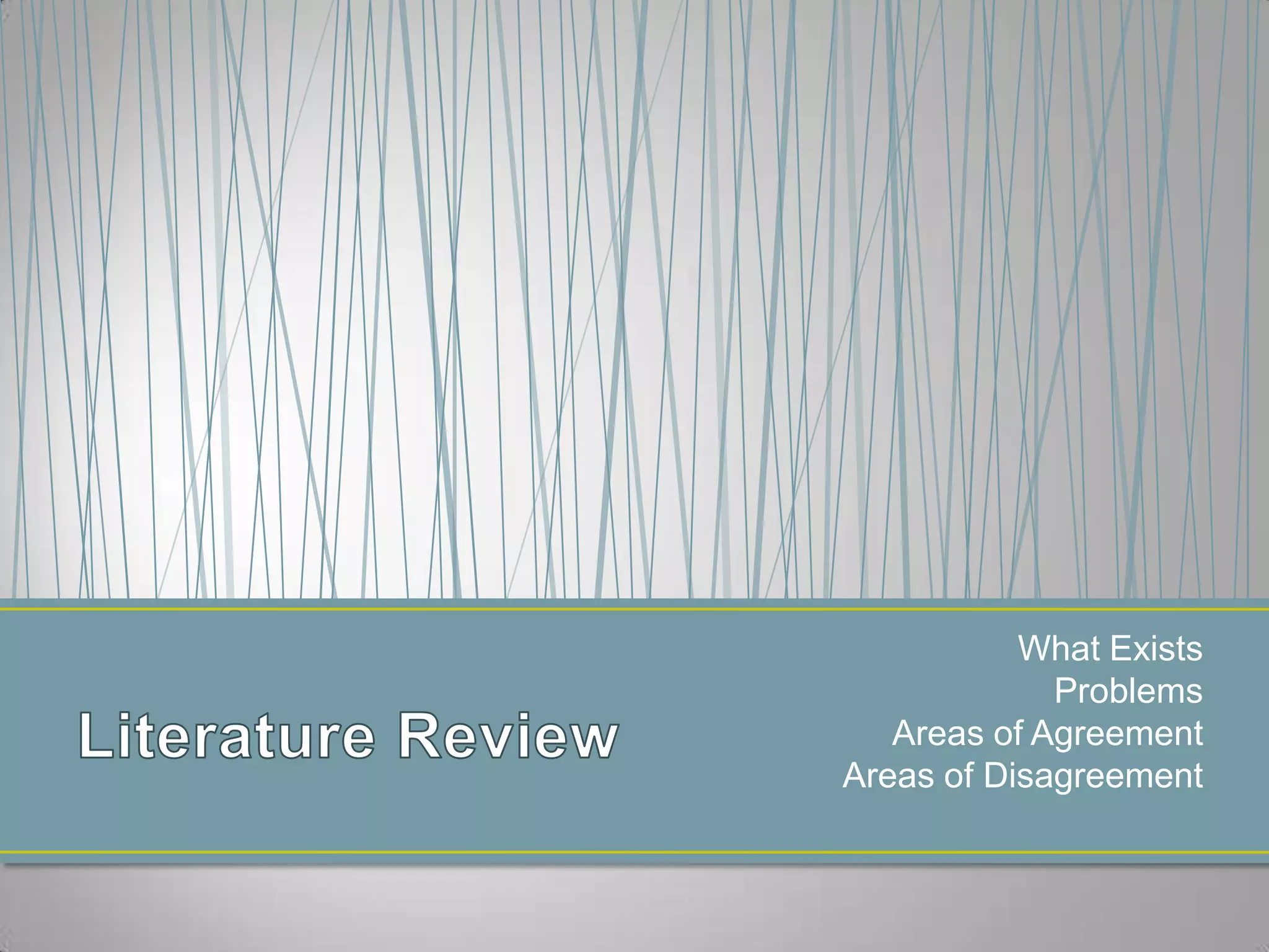 What ExistsProblemsAreas of AgreementAreas of DisagreementLiterature Review