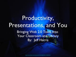 Productivity, Presentations, and You ,[object Object],[object Object],[object Object],http://www.flickr.com/photos/61444548@N00/110855053/ 