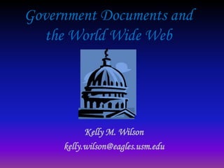 Government Documents and the World Wide Web Kelly M. Wilson kelly.wilson@eagles.usm.edu 