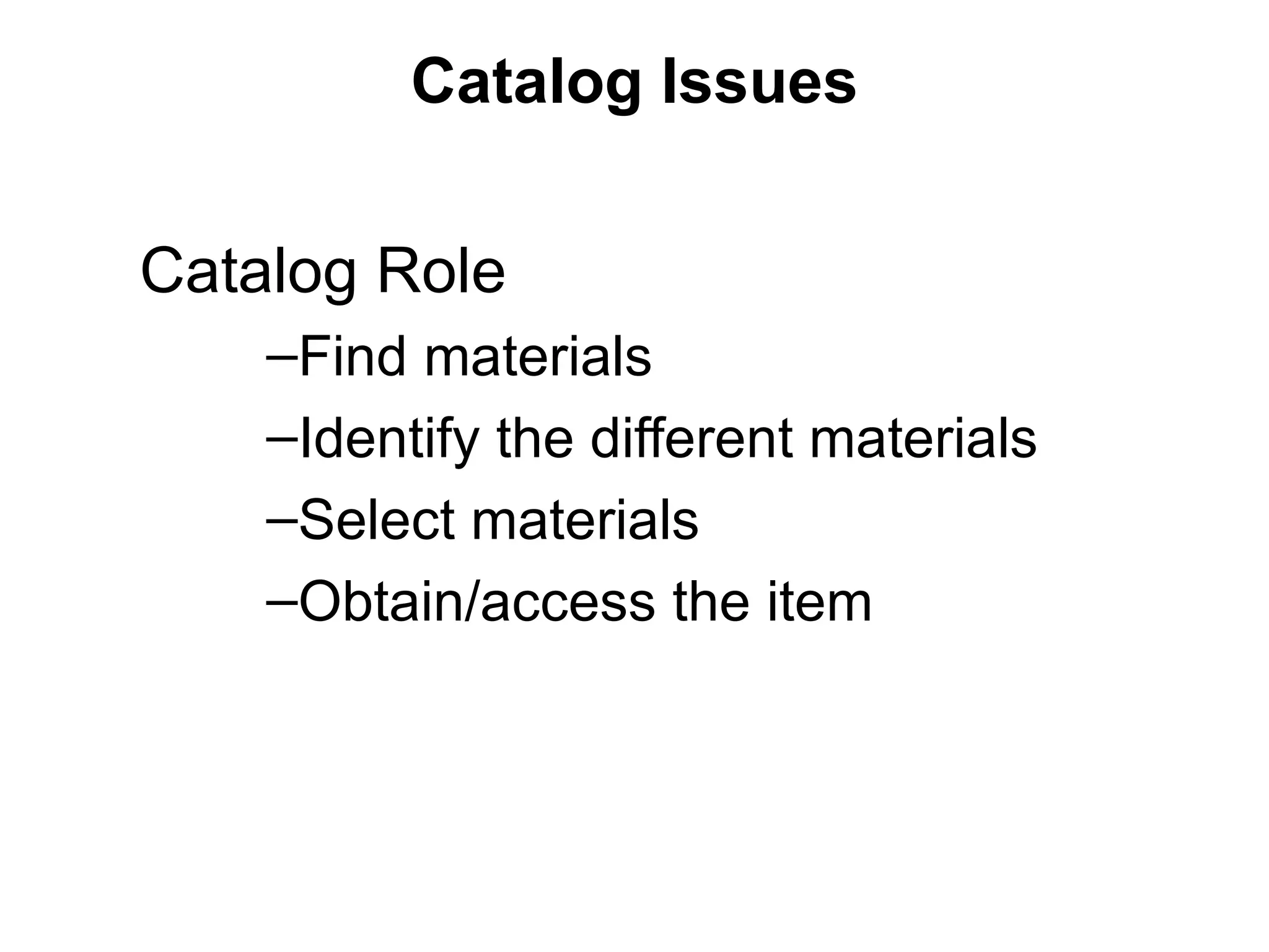 Catalog Issues Catalog Role Find materials Identify the different materials Select materials Obtain/access the item 
