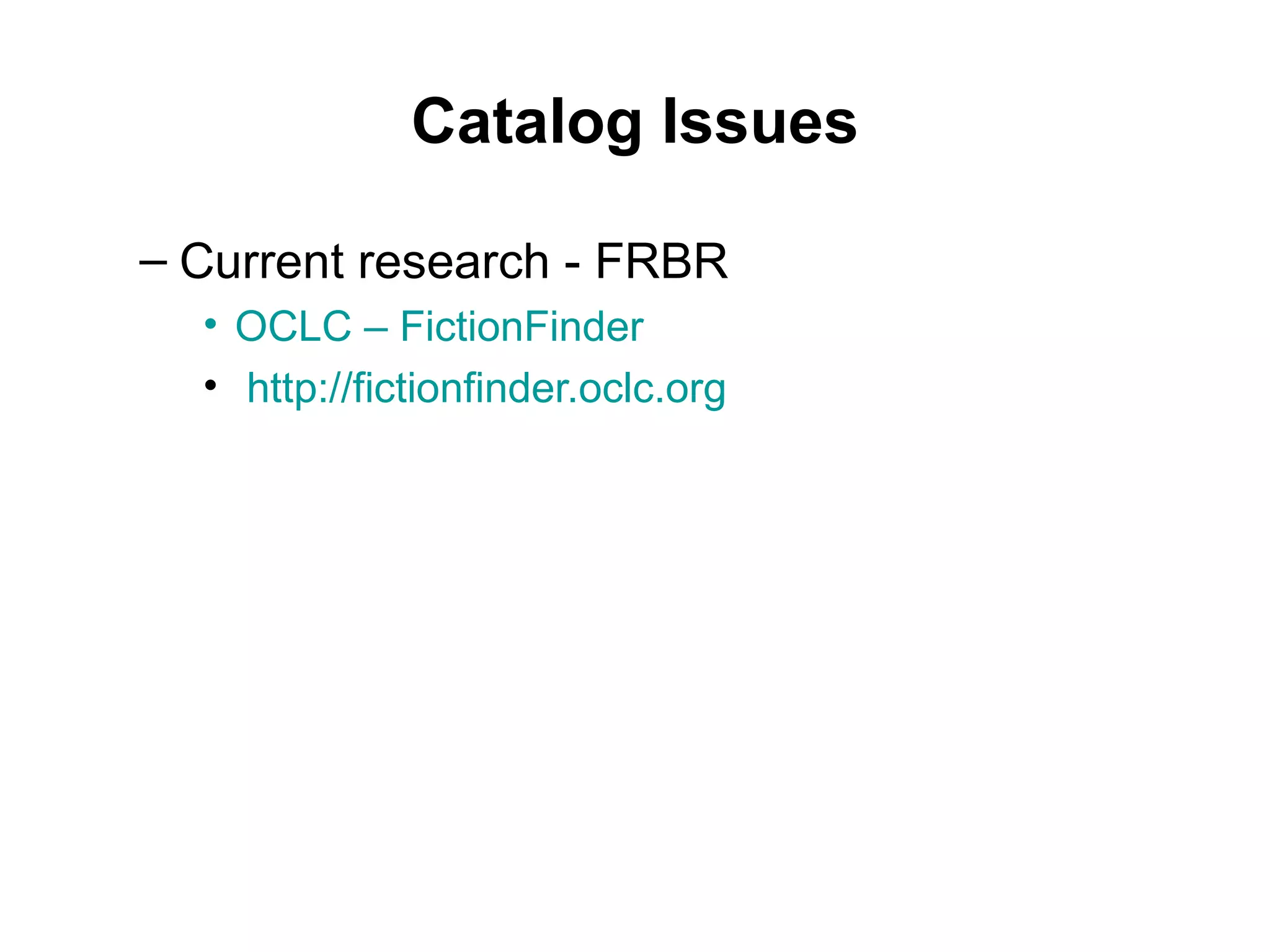Catalog Issues Current research - FRBR OCLC – FictionFinder http://fictionfinder.oclc.org 