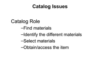 Catalog Issues Catalog Role Find materials Identify the different materials Select materials Obtain/access the item 