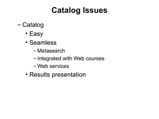 Catalog Issues Catalog  Easy Seamless Metasearch Integrated with Web courses Web services Results presentation 