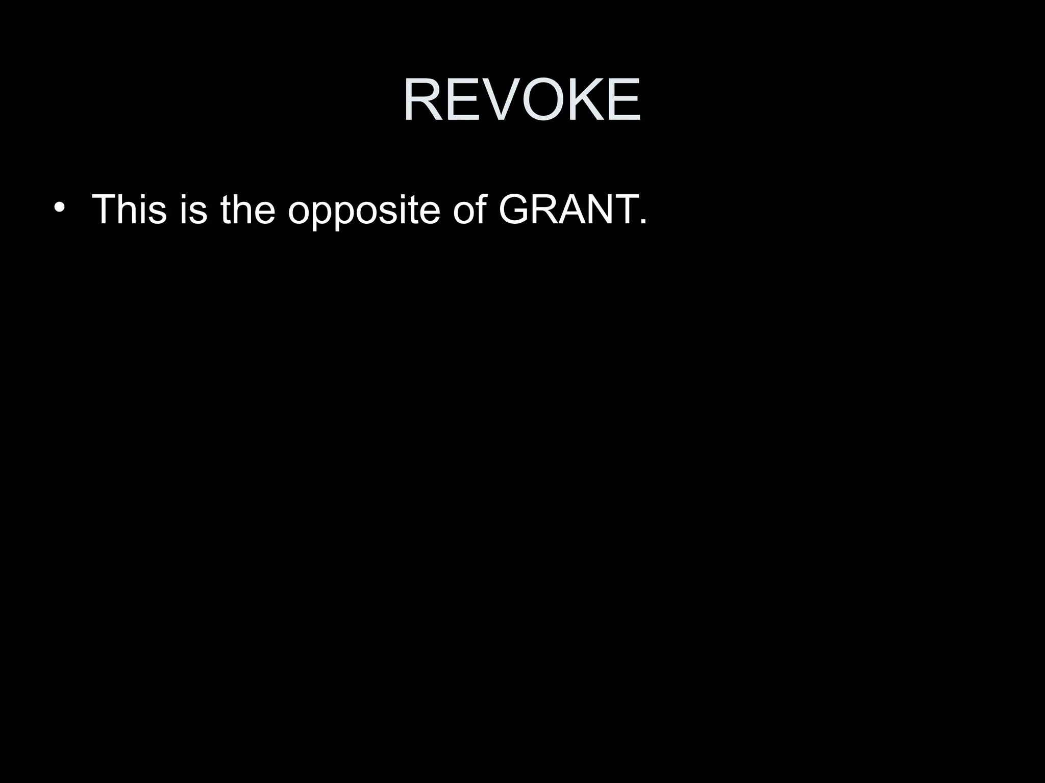 REVOKE
&bull; This is the opposite of GRANT.
 