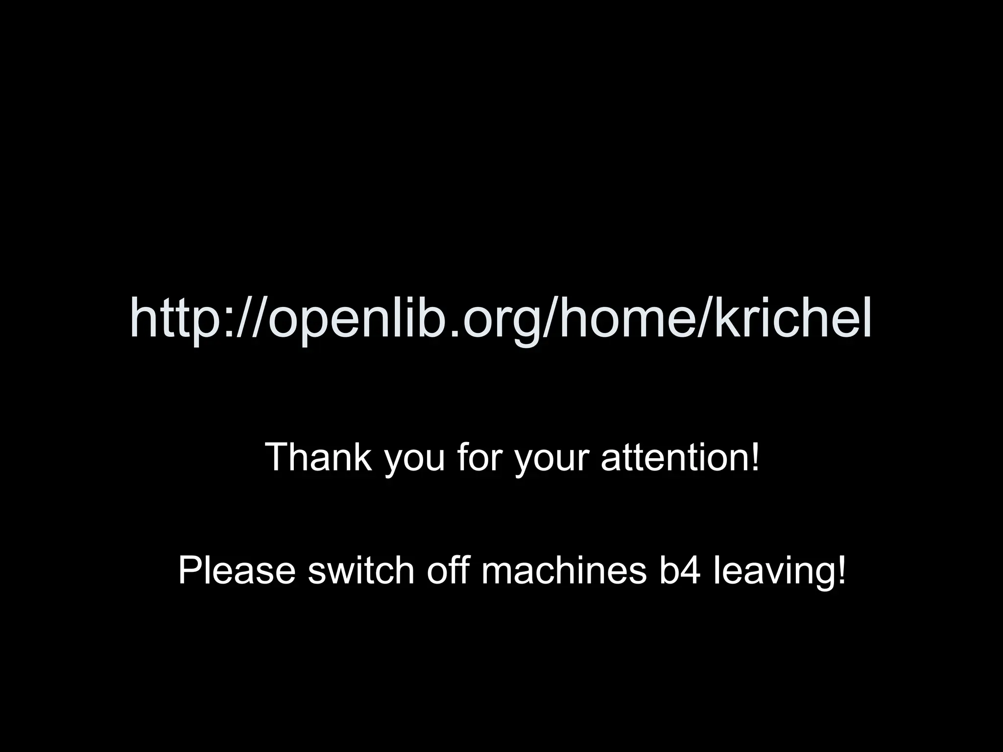 http://openlib.org/home/krichel
Thank you for your attention!
Please switch off machines b4 leaving!
 