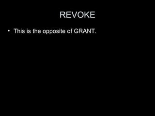 REVOKE
• This is the opposite of GRANT.
 