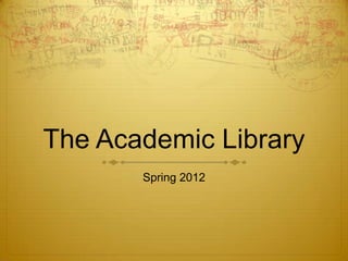 The Academic Library
       Spring 2012
 
