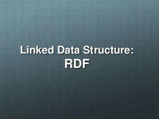 Linked Data Structure:
RDF
 