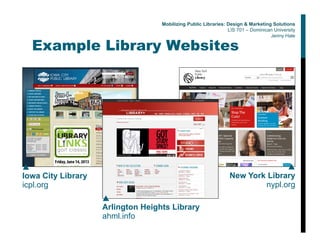 Example Library Websites
▲
New York Library
nypl.org
▲
Iowa City Library
icpl.org
▲
Arlington Heights Library
ahml.info
Mobilizing Public Libraries: Design & Marketing Solutions
LIS 701 – Dominican University
Jenny Hale
 
