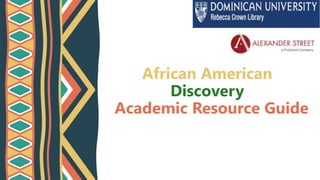 African American
Discovery
Academic Resource Guide
 