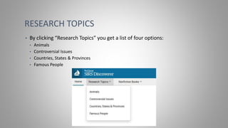 RESEARCH TOPICS
• By clicking “Research Topics” you get a list of four options:
• Animals
• Controversial Issues
• Countries, States & Provinces
• Famous People
 