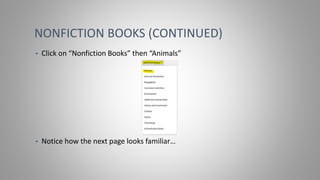 NONFICTION BOOKS (CONTINUED)
• Click on “Nonfiction Books” then “Animals”
• Notice how the next page looks familiar…
 
