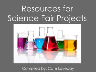 Resources for
Science Fair Projects
BY: Cate Loveday

Compiled by: Cate Loveday

 