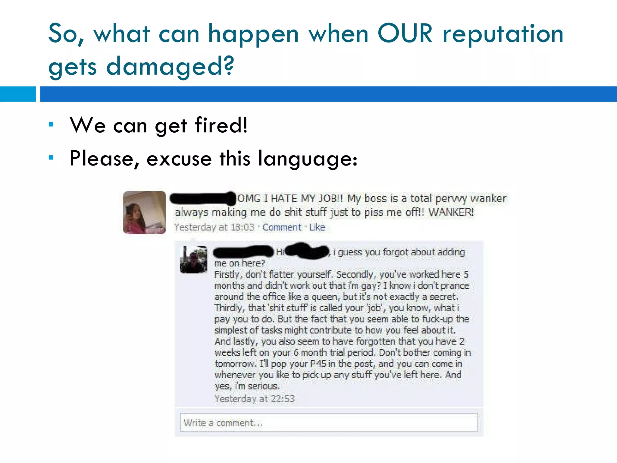 So, what can happen when OUR reputation gets damaged? We can get fired! Please, excuse this language: 