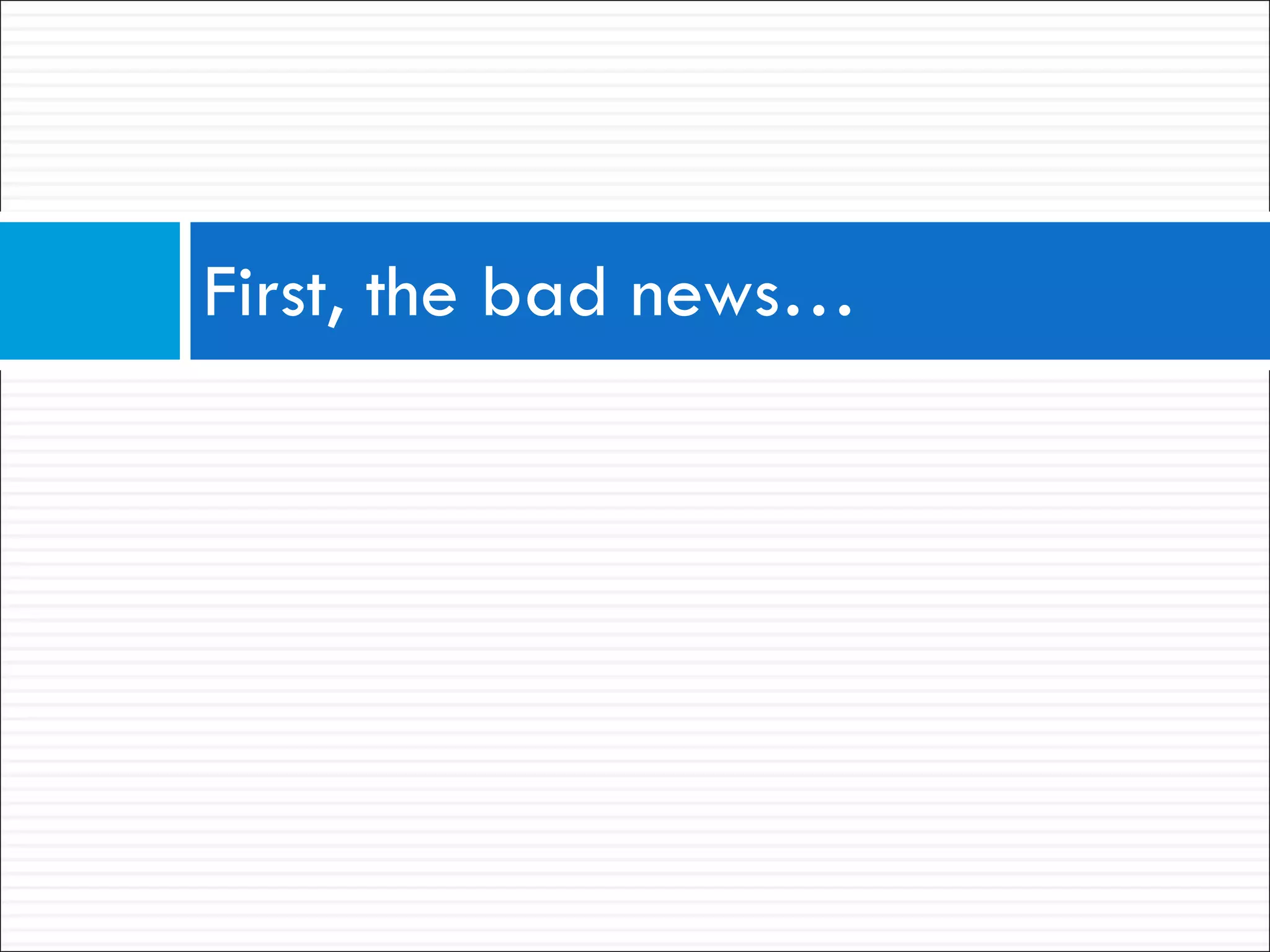 First, the bad news… 