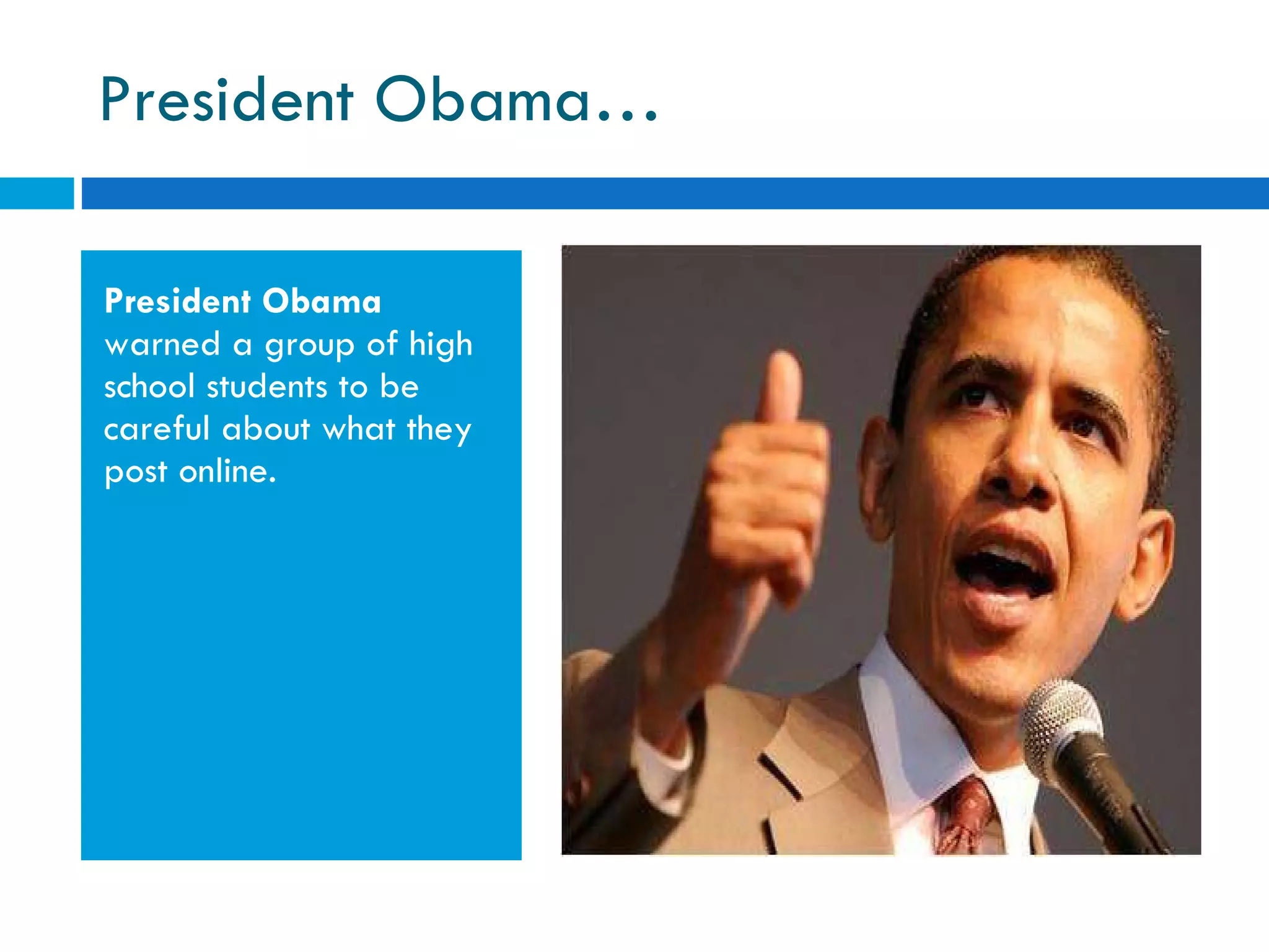 President Obama… President Obama  warned a group of high school students to be careful about what they post online. 