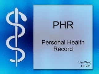 PHR
Personal Health
Record
Lisa West
LIS 781

 