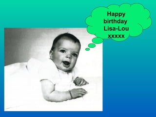 Happy birthday  Lisa-Lou xxxxx 