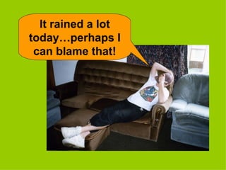 It rained a lot today…perhaps I can blame that! 