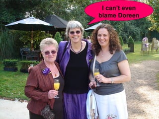 I can’t even blame Doreen 