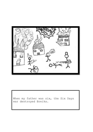 When my father was six, the Six Days
war destroyed Breika.
 