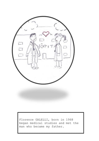 Florence GALELLI, born in 1968
began medical studies and met the
man who became my father.
 