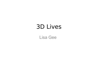 3D Lives
Lisa Gee
 