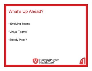 What’s Up Ahead?

• Evolving Teams

•Virtual Teams

•Steady Pace?
 