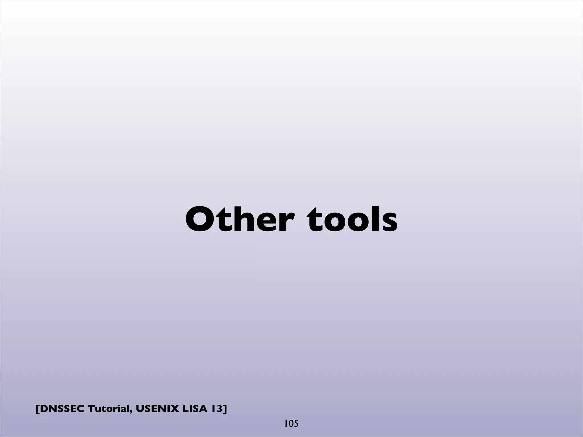 [DNSSEC Tutorial, USENIX LISA 13]
Other tools
105
 