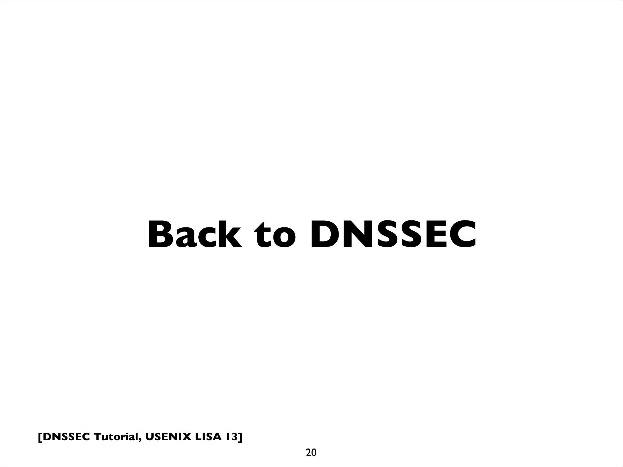 [DNSSEC Tutorial, USENIX LISA 13]
Back to DNSSEC
20
 