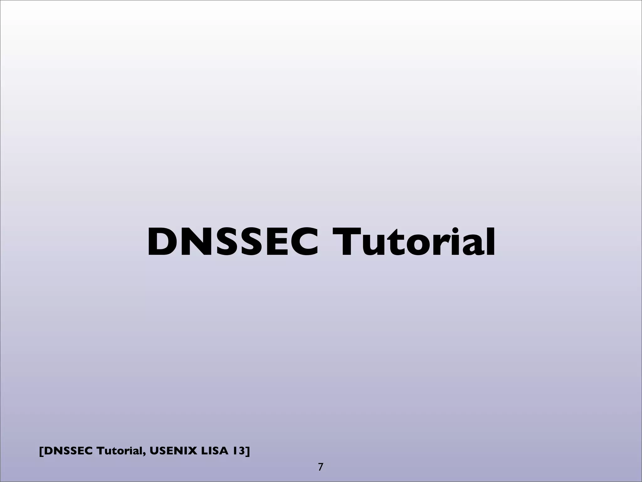[DNSSEC Tutorial, USENIX LISA 13]
DNSSEC Tutorial
7
 