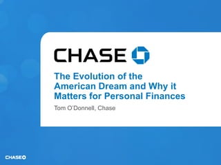 The Evolution of the
American Dream and Why it
Matters for Personal Finances
Tom O’Donnell, Chase

 
