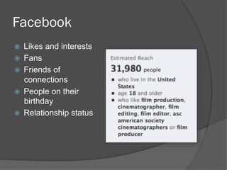 Facebook
    Likes and interests
    Fans
    Friends of
     connections
    People on their
     birthday
    Relationship status
 